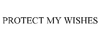 PROTECT MY WISHES