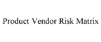 PRODUCT VENDOR RISK MATRIX