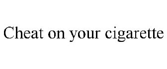 CHEAT ON YOUR CIGARETTE