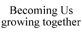 BECOMING US GROWING TOGETHER