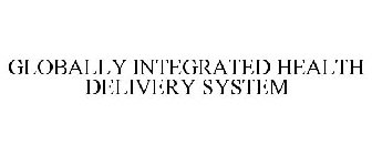 GLOBALLY INTEGRATED HEALTH DELIVERY SYSTEM