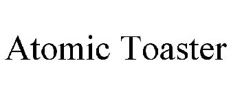 ATOMIC TOASTER