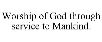 WORSHIP OF GOD THROUGH SERVICE TO MANKIND.