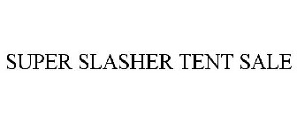 SUPER SLASHER TENT SALE