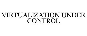 VIRTUALIZATION UNDER CONTROL