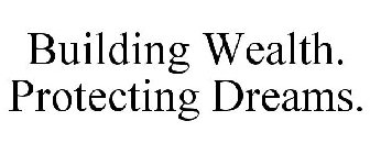 BUILDING WEALTH. PROTECTING DREAMS.