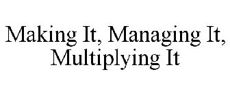 MAKING IT, MANAGING IT, MULTIPLYING IT