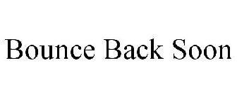 BOUNCE BACK SOON