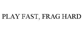 PLAY FAST, FRAG HARD