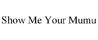 SHOW ME YOUR MUMU