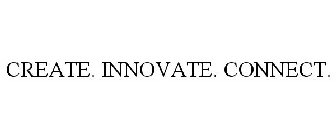 CREATE. INNOVATE. CONNECT.