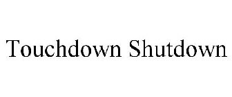 TOUCHDOWN SHUTDOWN
