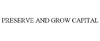 PRESERVE AND GROW CAPITAL