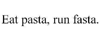 EAT PASTA, RUN FASTA.