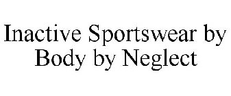INACTIVE SPORTSWEAR BY BODY BY NEGLECT