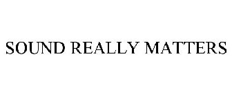 SOUND REALLY MATTERS