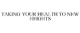 TAKING YOUR HEALTH TO NEW HEIGHTS