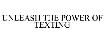 UNLEASH THE POWER OF TEXTING