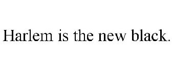 HARLEM IS THE NEW BLACK.