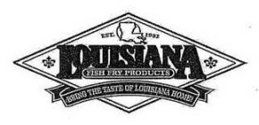 EST. 1982 LOUISIANA FISH FRY PRODUCTS BRING THE TASTE OF LOUISIANA HOME!