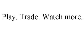 PLAY. TRADE. WATCH MORE.