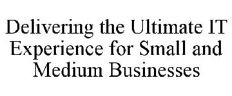 DELIVERING THE ULTIMATE IT EXPERIENCE FOR SMALL AND MEDIUM BUSINESSES