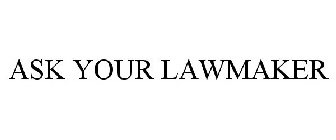 ASK YOUR LAWMAKER