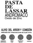 PASTA DE LASSAR ANDROMACO OXIDO DE ZINC ALIVIO DEL ARDOR Y COMEZÓN INDICADO EN: IRRITACIONES LEVES DE LA PIEL COMO QUEMADURAS SUPERFICIALES HERIDAS LEVES PIQUETES POR INSECTOS ROZADURAS