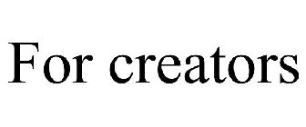 FOR CREATORS
