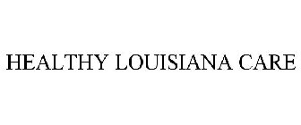 HEALTHY LOUISIANA CARE