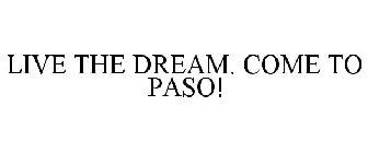 LIVE THE DREAM. COME TO PASO!