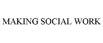 MAKING SOCIAL WORK