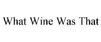 WHAT WINE WAS THAT
