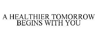 A HEALTHIER TOMORROW BEGINS WITH YOU