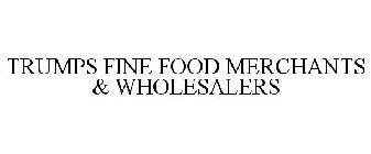 TRUMPS FINE FOOD MERCHANTS & WHOLESALERS