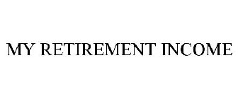 MY RETIREMENT INCOME