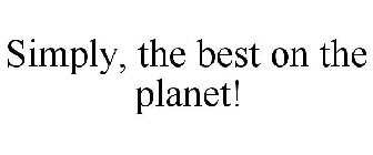 SIMPLY, THE BEST ON THE PLANET!