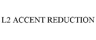L2 ACCENT REDUCTION