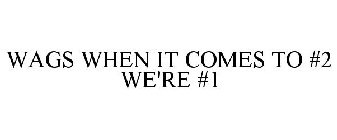 WAGS WHEN IT COMES TO #2 WE'RE #1