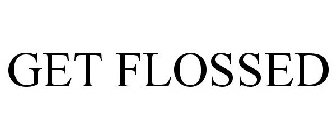 GET FLOSSED