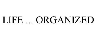 LIFE ... ORGANIZED