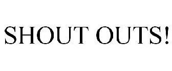 SHOUT OUTS!