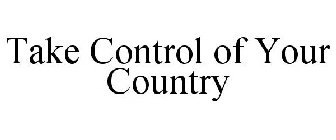 TAKE CONTROL OF YOUR COUNTRY