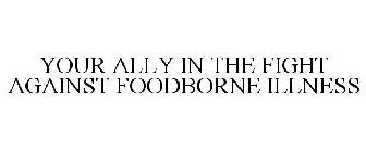 YOUR ALLY IN THE FIGHT AGAINST FOODBORNE ILLNESS