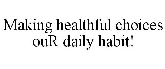 MAKING HEALTHFUL CHOICES OUR DAILY HABIT!