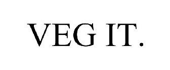VEG IT.