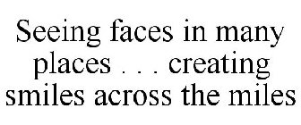 SEEING FACES IN MANY PLACES . . . CREATING SMILES ACROSS THE MILES