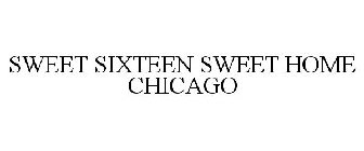 SWEET SIXTEEN SWEET HOME CHICAGO