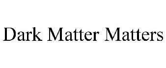 DARK MATTER MATTERS