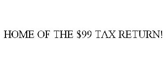 HOME OF THE $99 TAX RETURN!